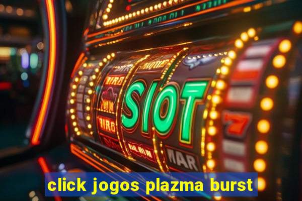 click jogos plazma burst